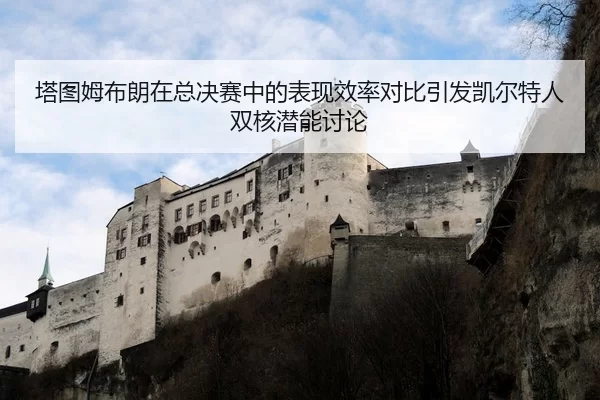 塔图姆布朗在总决赛中的表现效率对比引发凯尔特人双核潜能讨论