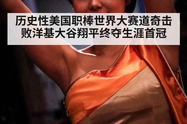 历史性美国职棒世界大赛道奇击败洋基大谷翔平终夺生涯首冠