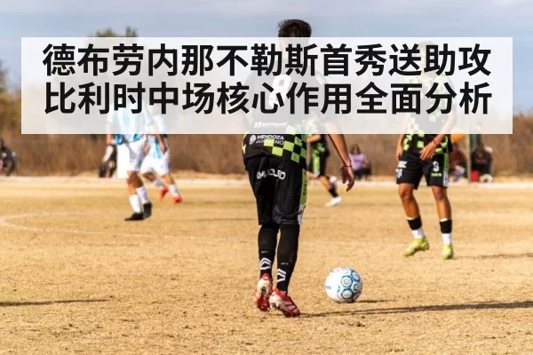 德布劳内那不勒斯首秀送助攻 比利时中场核心作用全面分析